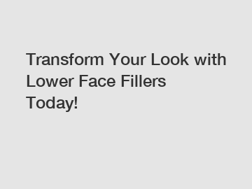 Transform Your Look with Lower Face Fillers Today!