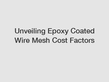 Unveiling Epoxy Coated Wire Mesh Cost Factors
