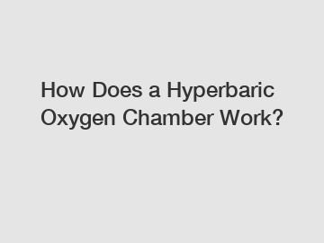 How Does a Hyperbaric Oxygen Chamber Work?