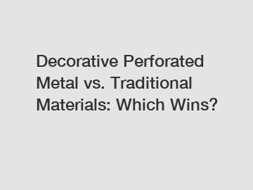 Decorative Perforated Metal vs. Traditional Materials: Which Wins?