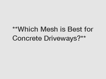 **Which Mesh is Best for Concrete Driveways?**