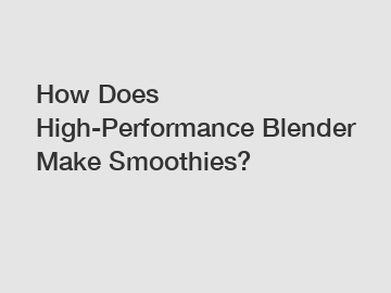 How Does High-Performance Blender Make Smoothies?
