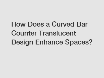 How Does a Curved Bar Counter Translucent Design Enhance Spaces?
