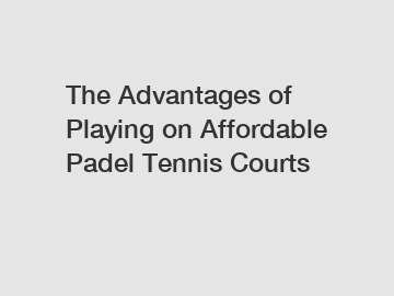 The Advantages of Playing on Affordable Padel Tennis Courts