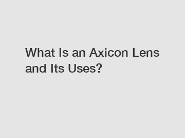 What Is an Axicon Lens and Its Uses?