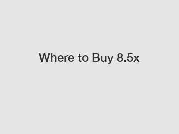 Where to Buy 8.5x