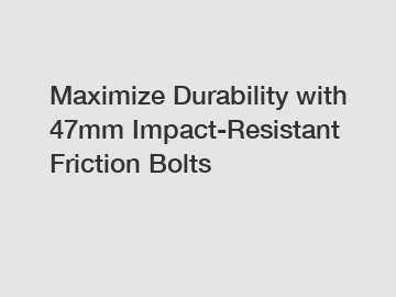 Maximize Durability with 47mm Impact-Resistant Friction Bolts