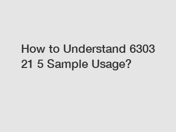 How to Understand 6303 21 5 Sample Usage?