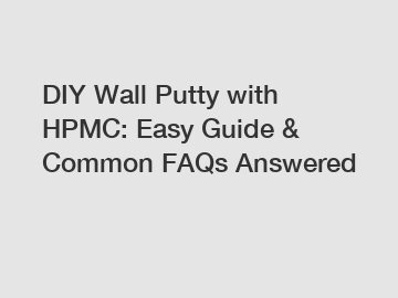 DIY Wall Putty with HPMC: Easy Guide & Common FAQs Answered