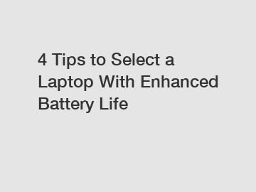 4 Tips to Select a Laptop With Enhanced Battery Life