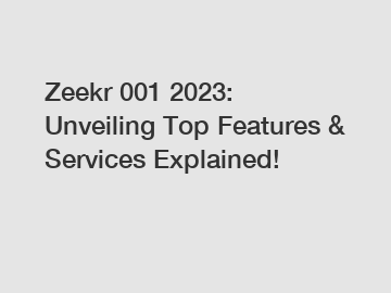 Zeekr 001 2023: Unveiling Top Features & Services Explained!