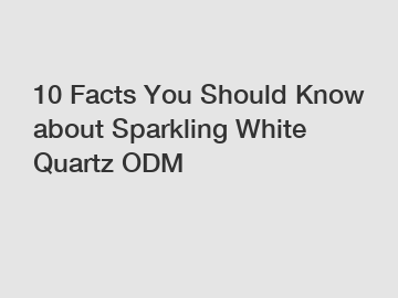 10 Facts You Should Know about Sparkling White Quartz ODM