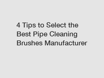 4 Tips to Select the Best Pipe Cleaning Brushes Manufacturer