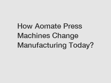 How Aomate Press Machines Change Manufacturing Today?