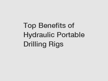 Top Benefits of Hydraulic Portable Drilling Rigs