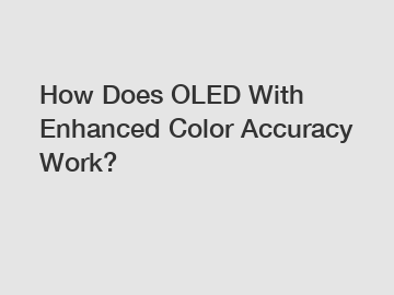 How Does OLED With Enhanced Color Accuracy Work?