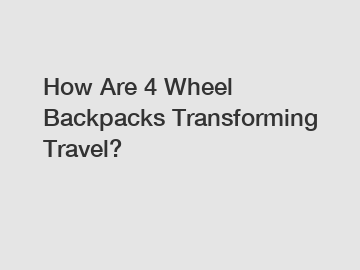 How Are 4 Wheel Backpacks Transforming Travel?