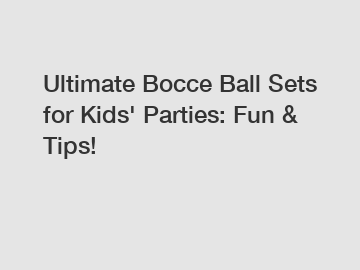 Ultimate Bocce Ball Sets for Kids' Parties: Fun & Tips!