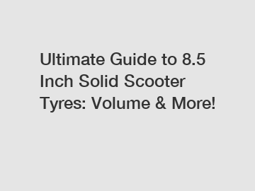 Ultimate Guide to 8.5 Inch Solid Scooter Tyres: Volume & More!