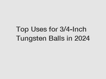 Top Uses for 3/4-Inch Tungsten Balls in 2024