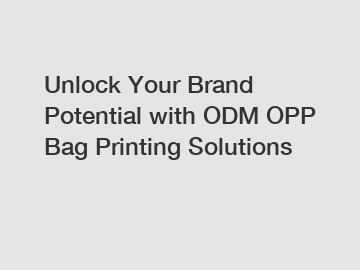 Unlock Your Brand Potential with ODM OPP Bag Printing Solutions