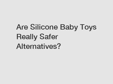 Are Silicone Baby Toys Really Safer Alternatives?