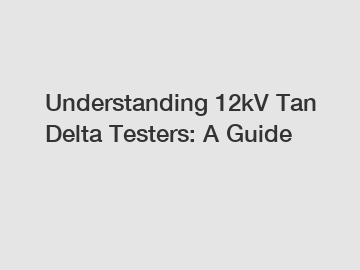 Understanding 12kV Tan Delta Testers: A Guide