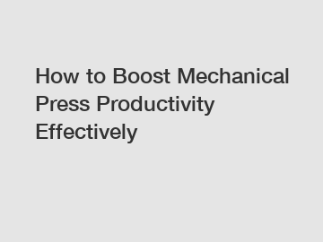 How to Boost Mechanical Press Productivity Effectively