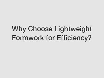 Why Choose Lightweight Formwork for Efficiency?