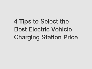 4 Tips to Select the Best Electric Vehicle Charging Station Price