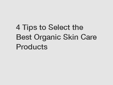 4 Tips to Select the Best Organic Skin Care Products