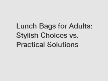 Lunch Bags for Adults: Stylish Choices vs. Practical Solutions