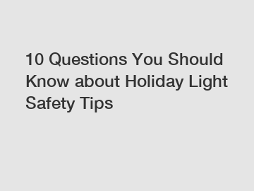 10 Questions You Should Know about Holiday Light Safety Tips