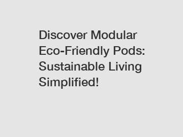 Discover Modular Eco-Friendly Pods: Sustainable Living Simplified!