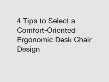 4 Tips to Select a Comfort-Oriented Ergonomic Desk Chair Design