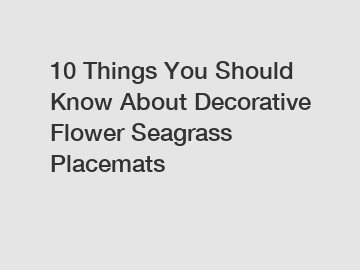 10 Things You Should Know About Decorative Flower Seagrass Placemats