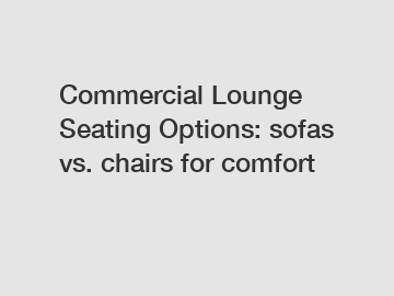 Commercial Lounge Seating Options: sofas vs. chairs for comfort