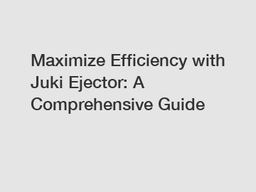 Maximize Efficiency with Juki Ejector: A Comprehensive Guide
