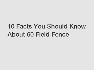 10 Facts You Should Know About 60 Field Fence