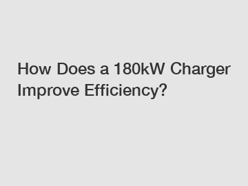 How Does a 180kW Charger Improve Efficiency?