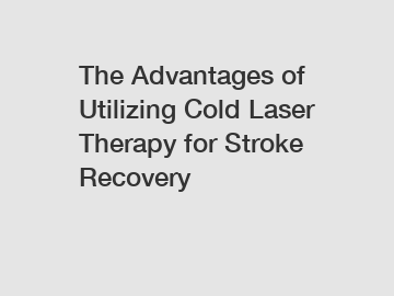 The Advantages of Utilizing Cold Laser Therapy for Stroke Recovery