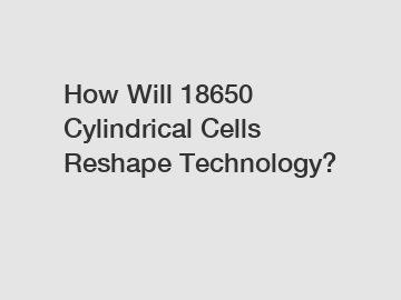 How Will 18650 Cylindrical Cells Reshape Technology?