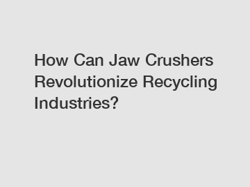 How Can Jaw Crushers Revolutionize Recycling Industries?