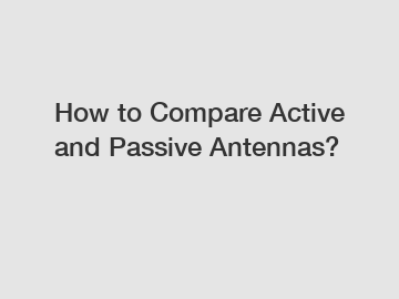 How to Compare Active and Passive Antennas?