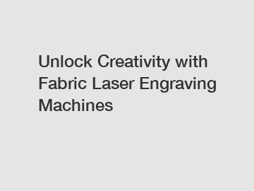 Unlock Creativity with Fabric Laser Engraving Machines