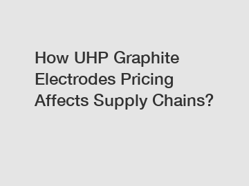 How UHP Graphite Electrodes Pricing Affects Supply Chains?