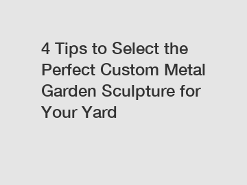 4 Tips to Select the Perfect Custom Metal Garden Sculpture for Your Yard