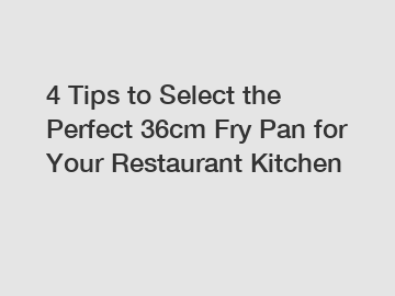 4 Tips to Select the Perfect 36cm Fry Pan for Your Restaurant Kitchen
