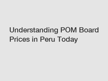 Understanding POM Board Prices in Peru Today