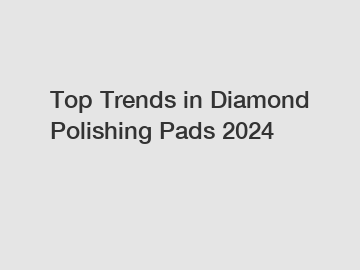 Top Trends in Diamond Polishing Pads 2024 Top Trends in Diamond Polishing Pads 2024